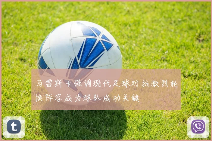 马雷斯卡强调现代足球对抗激烈轮换阵容成为球队成功关键