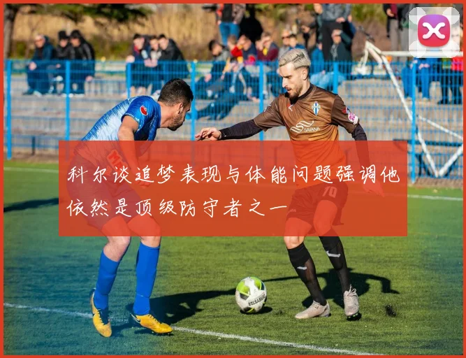科尔谈追梦表现与体能问题强调他依然是顶级防守者之一