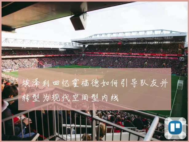 埃泽利回忆霍福德如何引导队友并转型为现代空间型内线