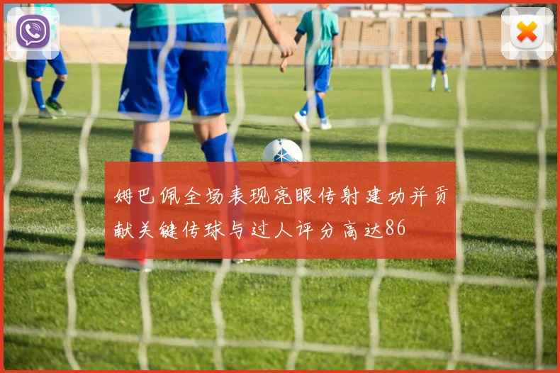 姆巴佩全场表现亮眼传射建功并贡献关键传球与过人评分高达86